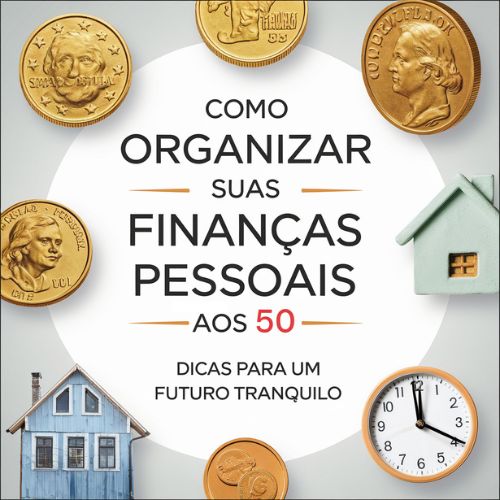 Como Organizar Suas Finanças Pessoais aos 50: Dicas para um Futuro Tranquilo